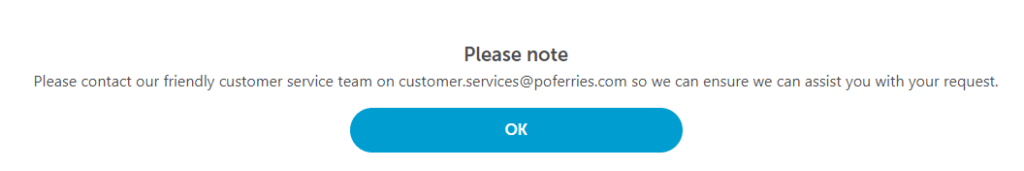 A screenshot of the pop up that appears if you select you need "others" under special assistance which reads "Please note
Please contact our friendly customer service team on customer.services@poferries.com so we can ensure we can assist you with your request."